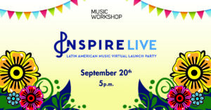 Read more about the article Music Workshop to Host Inspire Live: a Latin American Music Virtual Party